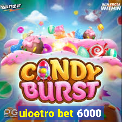 uioetro bet 6000